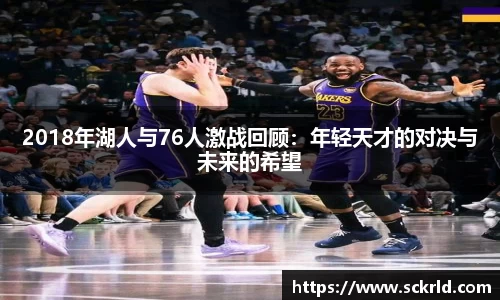 2018年湖人与76人激战回顾：年轻天才的对决与未来的希望